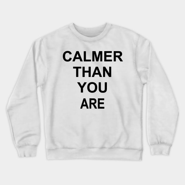 calmer than you are Crewneck Sweatshirt by restaurantmar